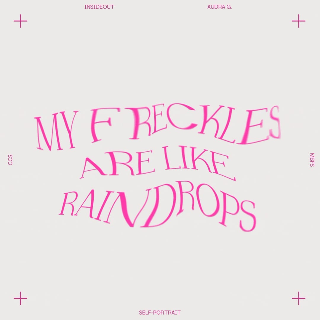 Screenshot of a motion sequence for the brand InsideOut. Depicts the phrase "My freckles are like raindrops" written in warped pink text on a white background.